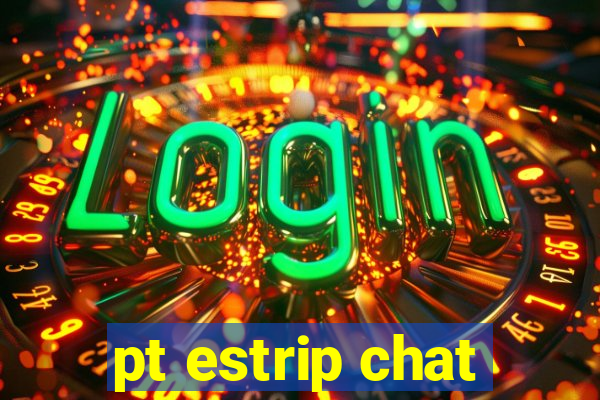 pt estrip chat